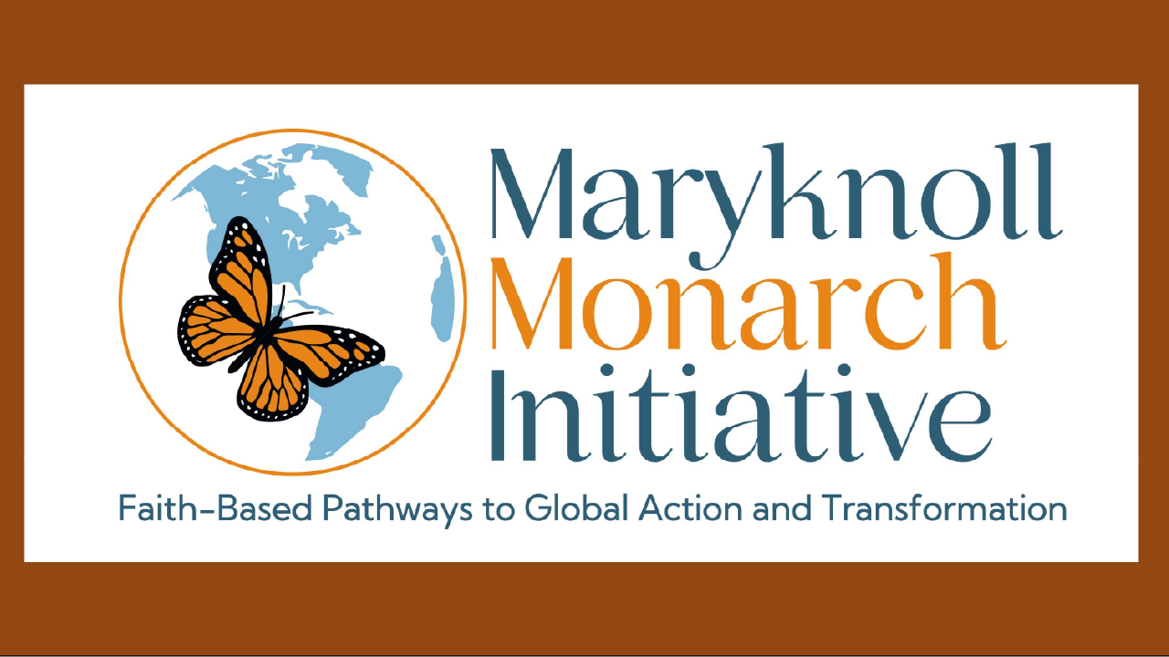 The logo of a globe with a Monarch butterfly over the outline of North & South Americas. The text reads "Maryknoll Monarch Initiative." The tagline says "Faith-Based Pathways to Global Action and Transformation."